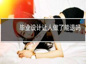 毕业设计让人做了能退吗