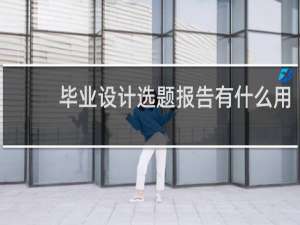 毕业设计选题报告有什么用