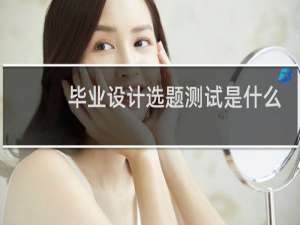 毕业设计选题测试是什么