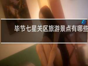 毕节七星关区旅游景点有哪些