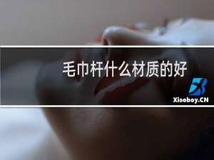毛巾杆什么材质的好