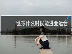 毽球什么时候能进亚运会