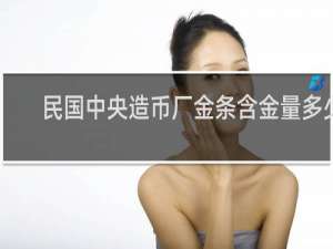 民国中央造币厂金条含金量多少