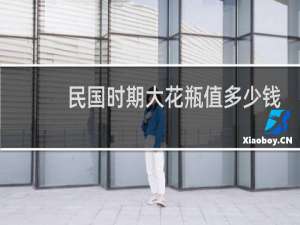 民国时期大花瓶值多少钱