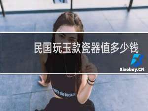 民国玩玉款瓷器值多少钱