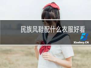 民族风鞋配什么衣服好看