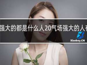 气场强大的都是什么人 气场强大的人有什么特征