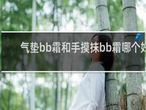 气垫bb霜和手摸抹bb霜哪个好