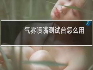 气雾喷嘴测试台怎么用
