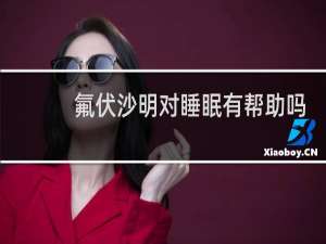 氟伏沙明对睡眠有帮助吗