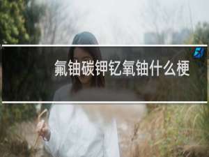 氟铀碳钾钇氧铀什么梗