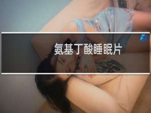 氨基丁酸睡眠片