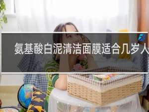 氨基酸白泥清洁面膜适合几岁人群