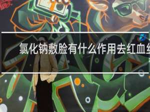 氯化钠敷脸有什么作用去红血丝