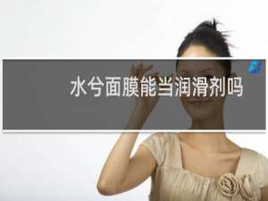 水兮面膜能当润滑剂吗