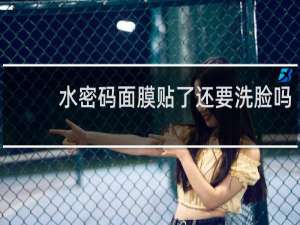 水密码面膜贴了还要洗脸吗