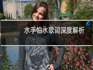 水手怕水歌词深度解析（水手怕水歌词）