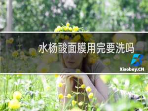 水杨酸面膜用完要洗吗