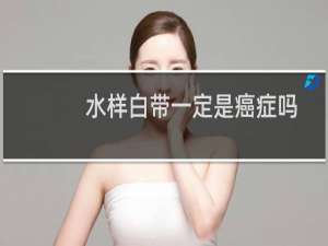 水样白带一定是癌症吗