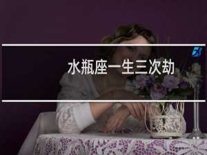 水瓶座一生三次劫