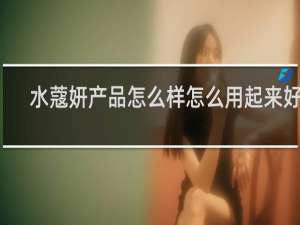 水蔻妍产品怎么样怎么用起来好油