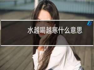 水越喝越寒什么意思