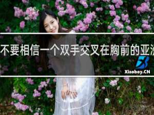 永远不要相信一个双手交叉在胸前的亚洲人什么梗