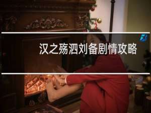 汉之殇泗刘备剧情攻略