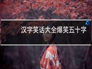 汉字笑话大全爆笑五十字