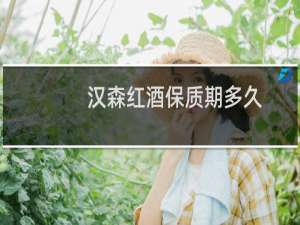 汉森红酒保质期多久