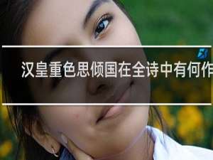 汉皇重色思倾国在全诗中有何作用