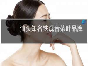 汕头知名铁观音茶叶品牌
