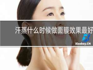 汗蒸什么时候做面膜效果最好