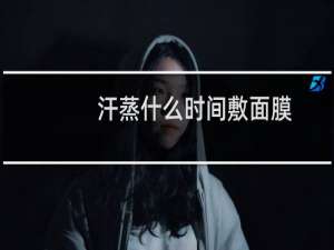 汗蒸什么时间敷面膜