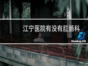 江宁医院有没有肛肠科