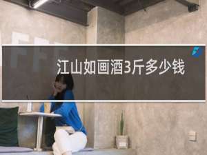江山如画酒3斤多少钱