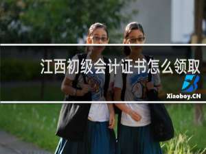 江西初级会计证书怎么领取