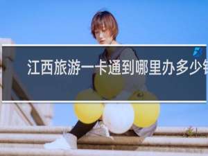 江西旅游一卡通到哪里办多少钱