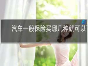 汽车一般保险买哪几种就可以了