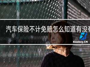 汽车保险不计免赔怎么知道有没有买