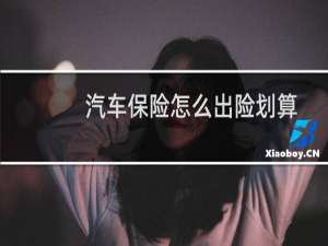 汽车保险怎么出险划算