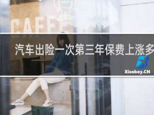 汽车出险一次第三年保费上涨多少