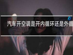 汽车开空调是开内循环还是外循环