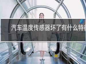 汽车温度传感器坏了有什么特征