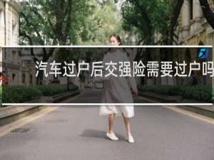 汽车过户后交强险需要过户吗