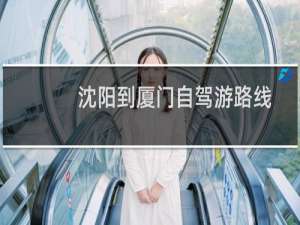 沈阳到厦门自驾游路线