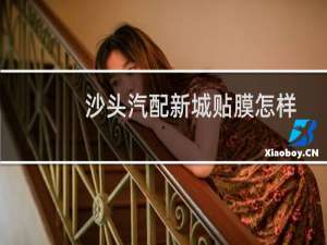 沙头汽配新城贴膜怎样