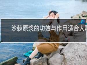 沙棘原浆的功效与作用适合人群