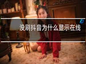 没刷抖音为什么显示在线