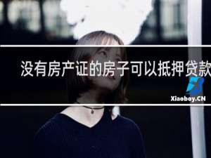 没有房产证的房子可以抵押贷款吗